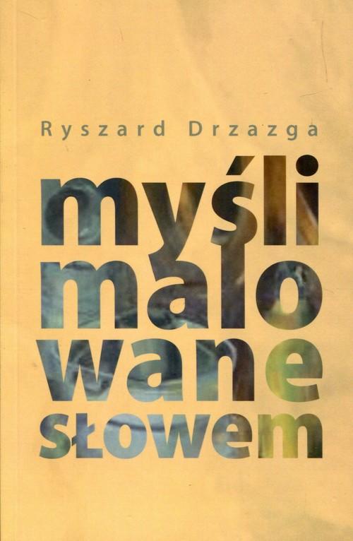 

Myśli malowane słowem Ryszard Drzazga