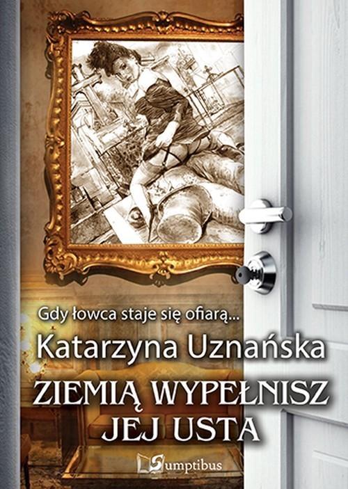 

Ziemią wypełnisz jej usta Uznańska Katarzyna