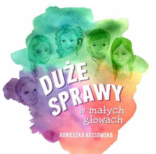 

Duże sprawy w małych głowach Agnieszka Kossowska