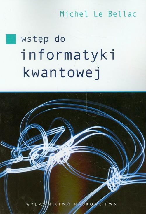 Wstęp do informatyki kwantowej Bellac Michel Le