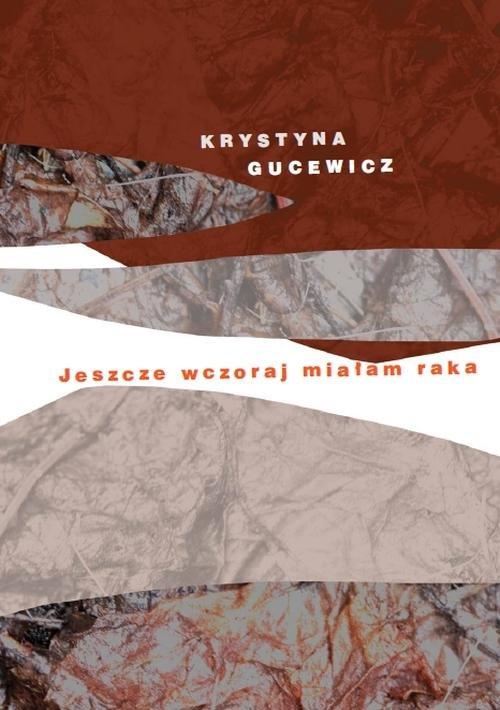 

Jeszcze wczoraj miałam raka Gucewicz Krystyna