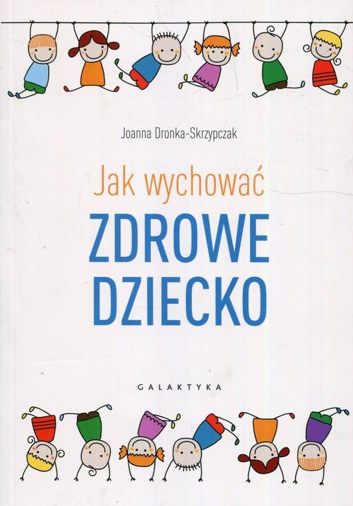 

Jak wychować zdrowe dziecko J. Dronka-Skrzypczak