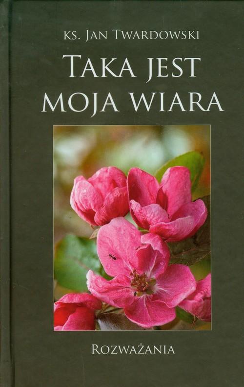 

Taka jest moja wiara Rozważania Twardowski Jan