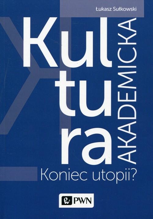 

Kultura akademicka Koniec utopii Sułkowski Łukasz