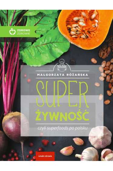 SUPER ŻYWNOŚĆ CZYLI SUPERFOODS PO POLSKU ZDROWIE