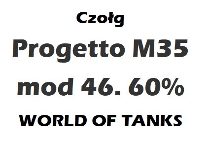 Czołg Progetto M35 mod 46 World OF Tanks WOT 60% !