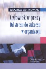 CZŁOWIEK W PRACY OD STRESU DO SUKCESU W ORGANI