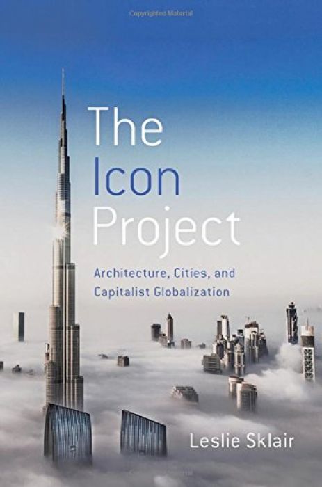 Leslie Sklair The Icon Project Architecture, Citie