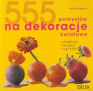 555 Pomysłów na dekoracje kwiatowe