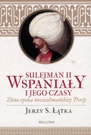 Sulejman II Wspaniały i jego czasy Jerzy S. Łątka