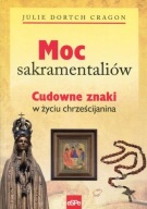 Moc sakramentaliów. Cudowne znaki w życiu chrześcijanina