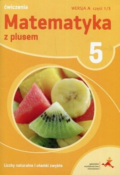 Matematyka z plusem. Liczby naturalne i ułamki zwykłe. Zeszyt ćwiczeń do sz