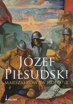 JÓZEF PIŁSUDSKI. MARSZAŁKOWI W HOŁDZIE.