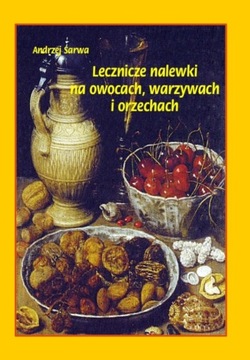 Lecznicze nalewki na owocach, warzywach, orzechach