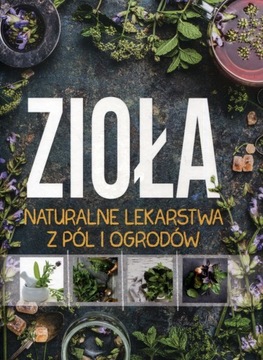 Zioła Naturalne Lekarstwa Z Pól I Ogrodów 100 Gatunków Roślin Leczniczych