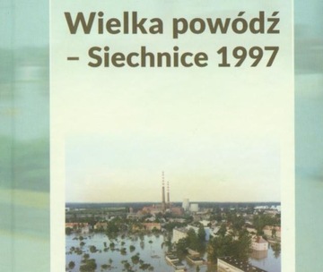WIELKA POWÓDŹ SIECHNICE 1997 PRZEBIEG SKUTKI FOTO