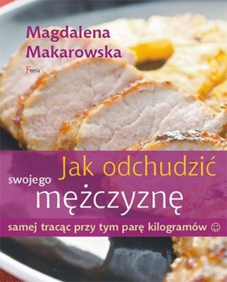 Jak odchudzić swojego mężczyznę samej tracąc ... Magdalena Makarowska