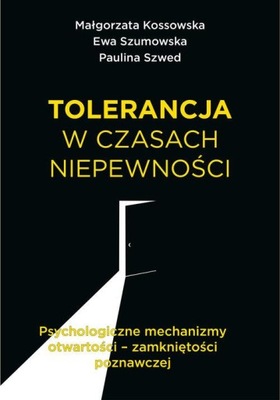 Tolerancja w czasach niepewności Małgorzata Kossowska, Ewa Szumowska, Pauli