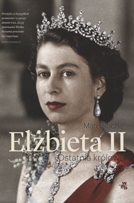 Elżbieta II. Ostatnia królowa Marc Roche