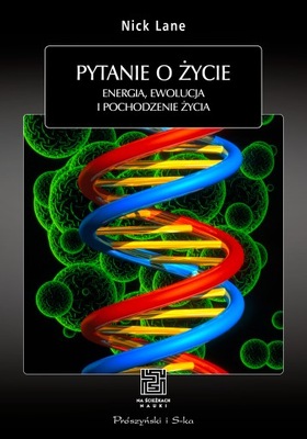 Pytanie o życie Nick Lane Energia ewolucja i pochodzenie życia