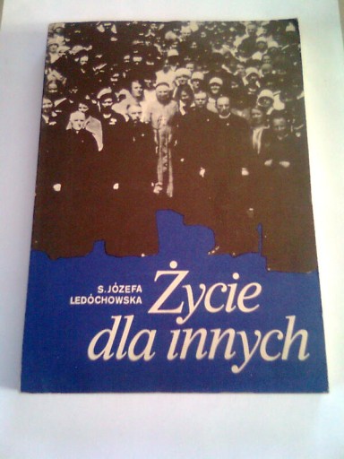 ŻYCIE DLA INNYCH - S.Józefa Lechódowska